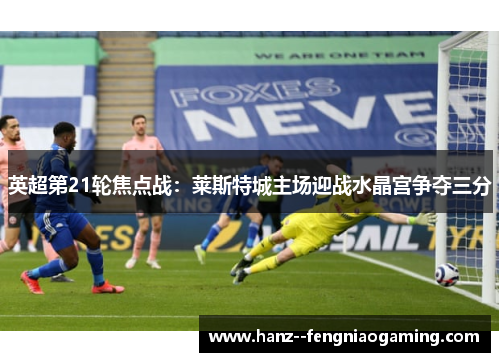 英超第21轮焦点战:莱斯特城主场迎战水晶宫争夺三分 英超第21轮焦点战:莱斯特城主场迎战水晶宫争夺三分