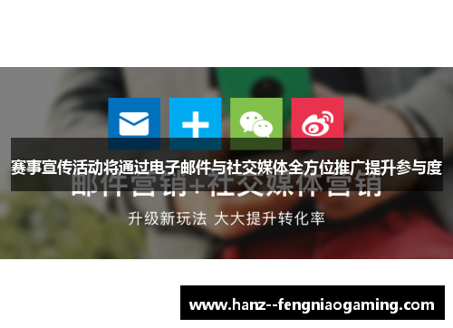 赛事宣传活动将通过电子邮件与社交媒体全方位推广提升参与度 赛事宣传活动将通过电子邮件与社交媒体全方位推广提升参与度