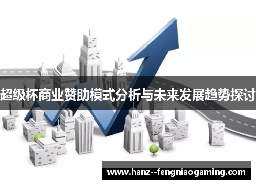 超级杯商业赞助模式分析与未来发展趋势探讨 超级杯商业赞助模式分析与未来发展趋势探讨