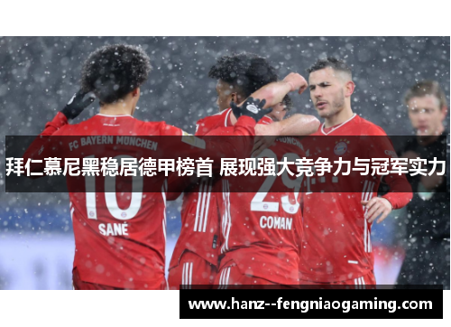 拜仁慕尼黑稳居德甲榜首 展现强大竞争力与冠军实力 拜仁慕尼黑稳居德甲榜首 展现强大竞争力与冠军实力