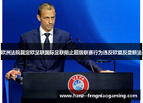 欧洲法院裁定欧足联国际足联阻止超级联赛行为违反欧盟反垄断法 欧洲法院裁定欧足联国际足联阻止超级联赛行为违反欧盟反垄断法