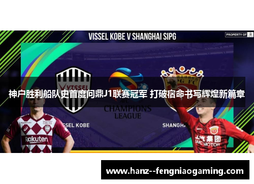 神户胜利船队史首度问鼎J1联赛冠军 打破宿命书写辉煌新篇章 神户胜利船队史首度问鼎J1联赛冠军 打破宿命书写辉煌新篇章