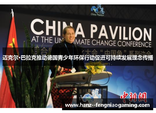 迈克尔·巴拉克推动德国青少年环保行动促进可持续发展理念传播 迈克尔·巴拉克推动德国青少年环保行动促进可持续发展理念传播