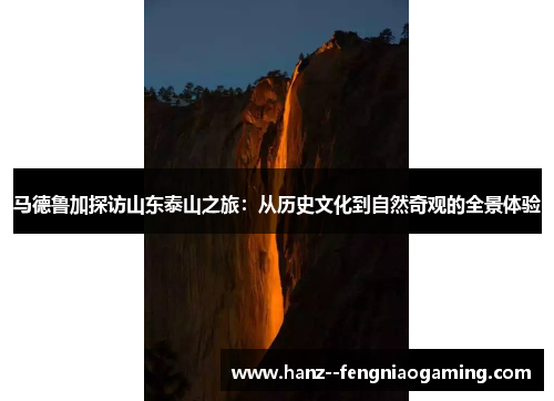 马德鲁加探访山东泰山之旅：从历史文化到自然奇观的全景体验