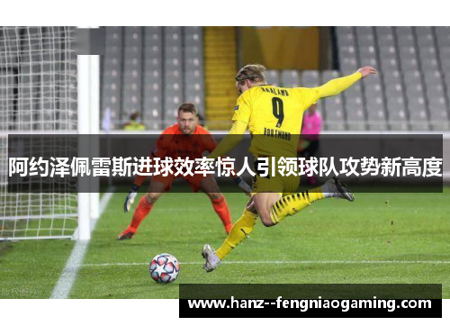 阿约泽佩雷斯进球效率惊人引领球队攻势新高度