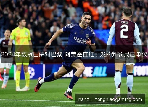 2024年欧冠巴萨对巴黎 阿劳霍直红引发的判罚尺度争议